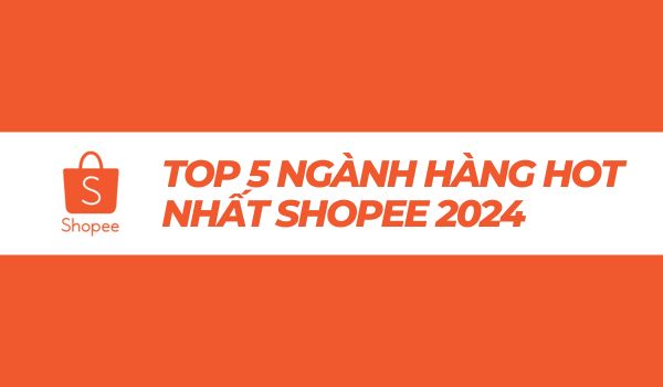 Top 5 ngành hàng hot shopee 2024